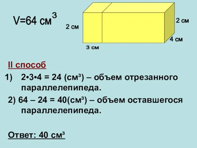 II способ 2•3•4 = 24 (cм³) – объем отрезанного параллелепипеда. 2) 64