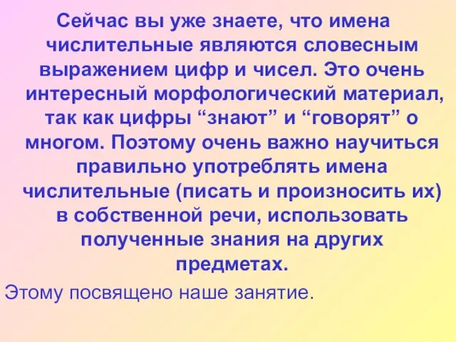 Сейчас вы уже знаете, что имена числительные являются словесным выражением цифр и