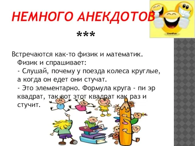 Немного анекдотов *** Встречаются как-то физик и математик. Физик и спрашивает: -