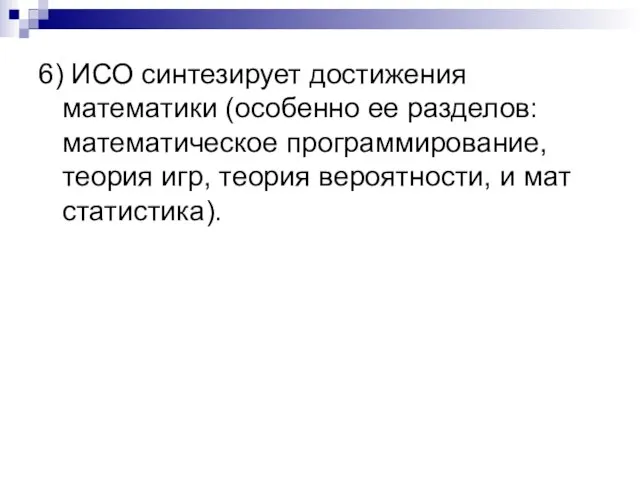 6) ИСО синтезирует достижения математики (особенно ее разделов: математическое программирование, теория игр,