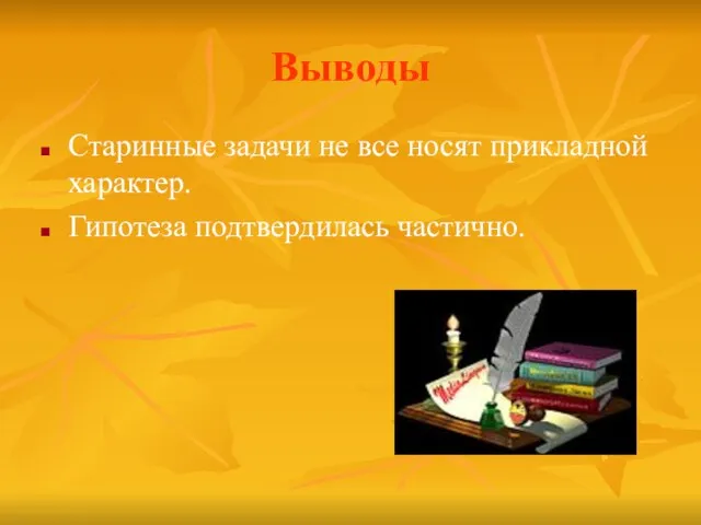 Выводы Старинные задачи не все носят прикладной характер. Гипотеза подтвердилась частично.