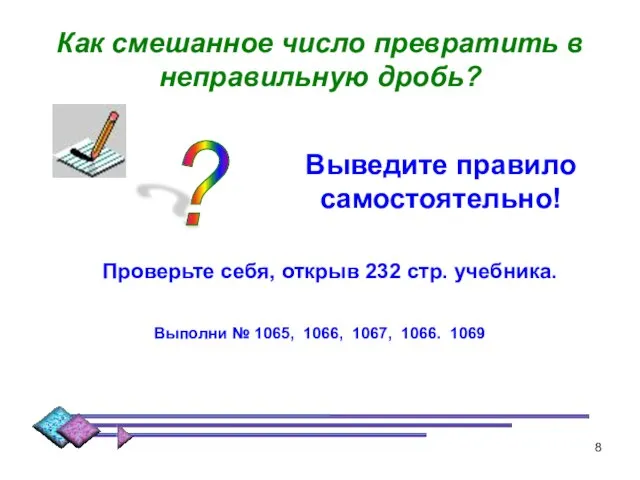 Как смешанное число превратить в неправильную дробь? ? Выведите правило самостоятельно! Проверьте