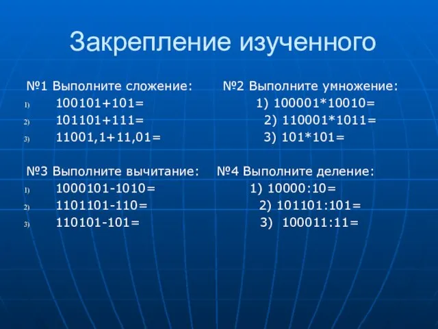 Закрепление изученного №1 Выполните сложение: №2 Выполните умножение: 100101+101= 1) 100001*10010= 101101+111=