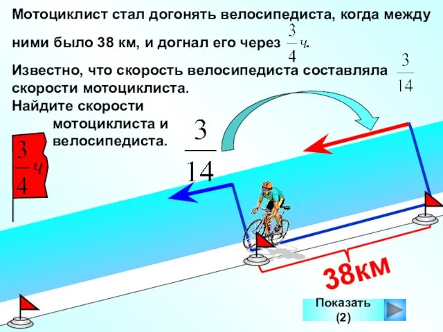 Мотоциклист стал догонять велосипедиста, когда между ними было 38 км, и догнал