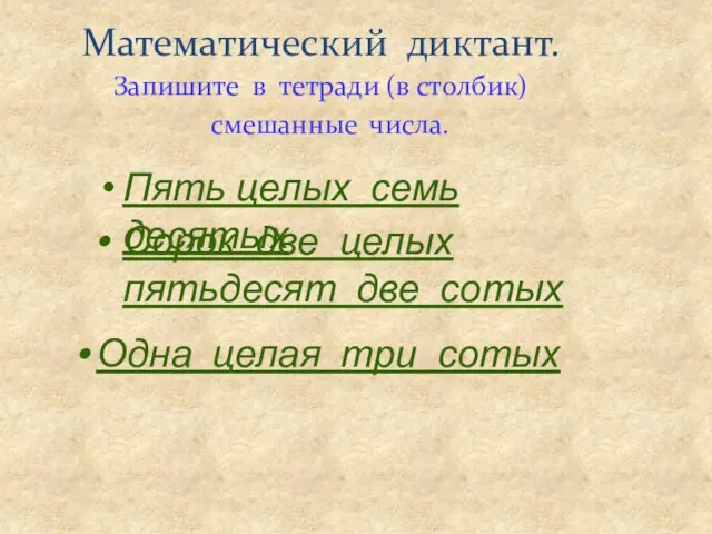 Математический диктант. Запишите в тетради (в столбик) смешанные числа. Пять целых семь