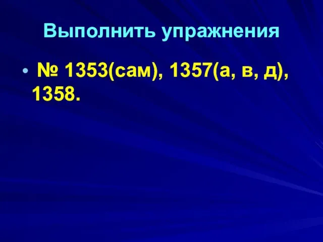 Выполнить упражнения № 1353(сам), 1357(а, в, д), 1358.