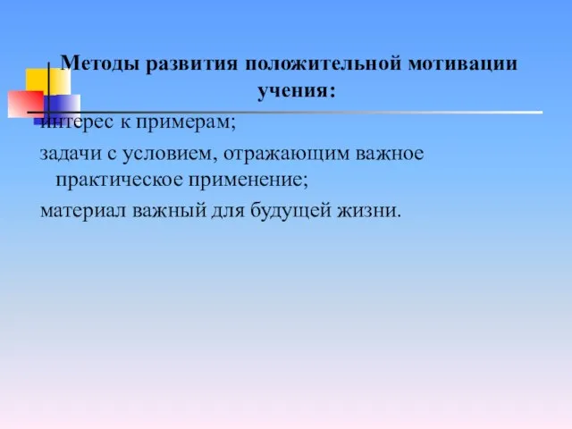 Методы развития положительной мотивации учения: интерес к примерам; задачи с условием, отражающим