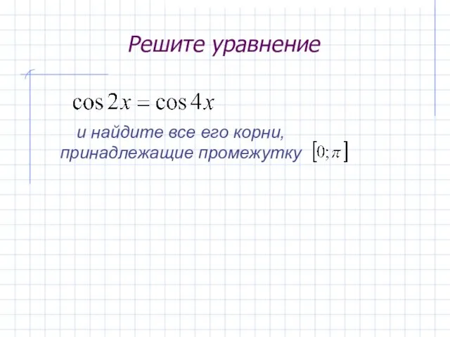 Решите уравнение и найдите все его корни, принадлежащие промежутку