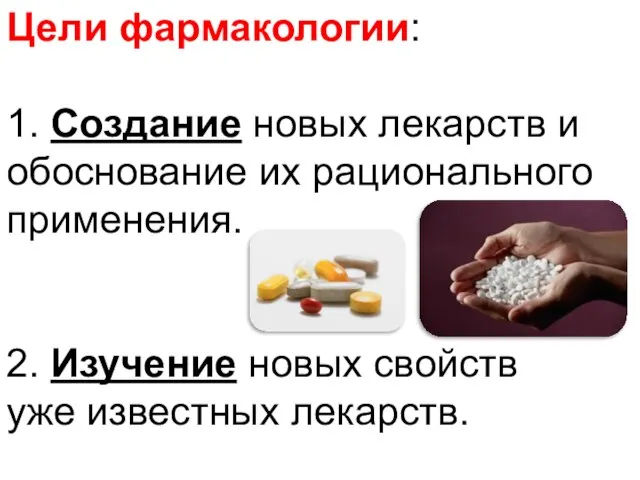 Цели фармакологии: 1. Создание новых лекарств и обоснование их рационального применения. 2.