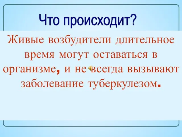 Что происходит? При внедрении в организм микобактерий туберкулеза происходит инфицирование (заражение), которое