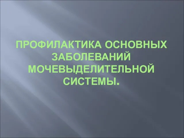 ПРОФИЛАКТИКА ОСНОВНЫХ ЗАБОЛЕВАНИЙ МОЧЕВЫДЕЛИТЕЛЬНОЙ СИСТЕМЫ.