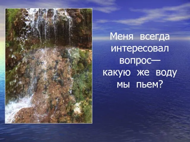 Меня всегда интересовал вопрос— какую же воду мы пьем?