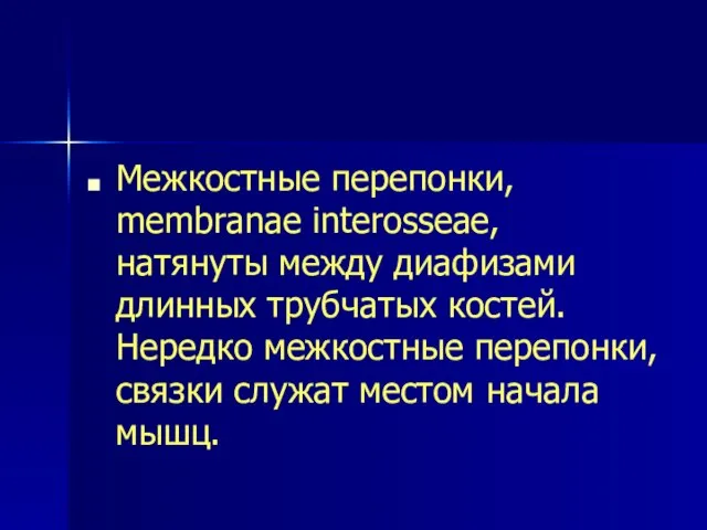 Межкостные перепонки, membranae interosseae, натянуты между диафизами длинных трубчатых костей. Нередко межкостные