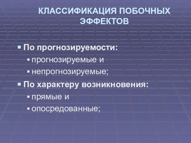 КЛАССИФИКАЦИЯ ПОБОЧНЫХ ЭФФЕКТОВ По прогнозируемости: прогнозируемые и непрогнозируемые; По характеру возникновения: прямые и опосредованные;