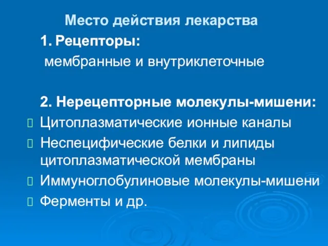 1. Рецепторы: мембранные и внутриклеточные 2. Нерецепторные молекулы-мишени: Цитоплазматические ионные каналы Неспецифические