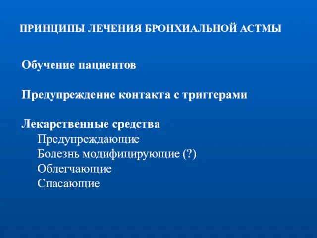 ПРИНЦИПЫ ЛЕЧЕНИЯ БРОНХИАЛЬНОЙ АСТМЫ Обучение пациентов Предупреждение контакта с триггерами Лекарственные средства