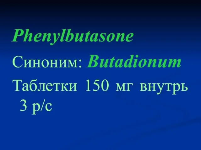 Phenylbutasone Синоним: Butadionum Таблетки 150 мг внутрь 3 р/с