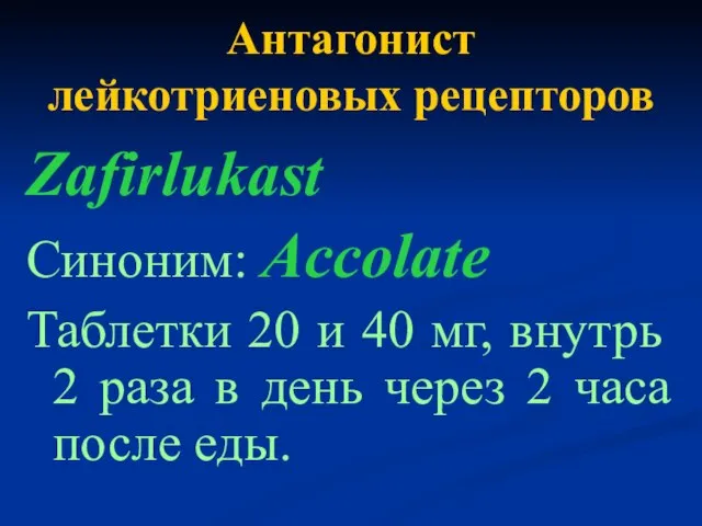 Антагонист лейкотриеновых рецепторов Zafirlukast Синоним: Accolate Таблетки 20 и 40 мг, внутрь