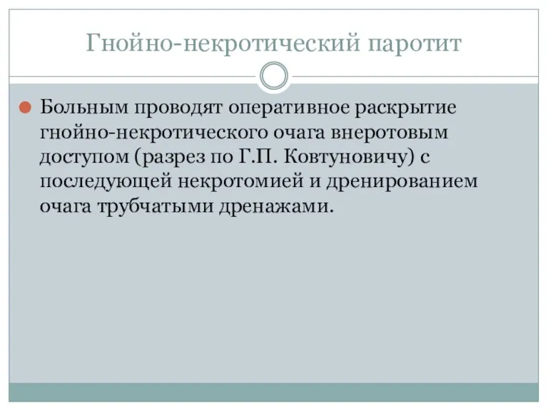 Гнойно-некротический паротит Больным проводят оперативное раскрытие гнойно-некротического очага внеротовым доступом (разрез по