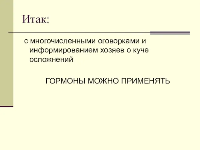 Итак: с многочисленными оговорками и информированием хозяев о куче осложнений ГОРМОНЫ МОЖНО ПРИМЕНЯТЬ