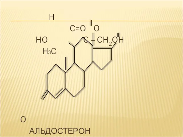 H C=O O HO C – CH2OH Н3C O АЛЬДОСТЕРОН