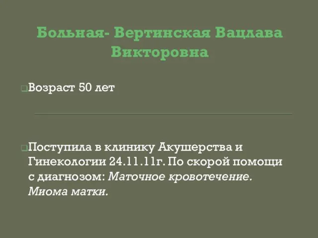 Больная- Вертинская Вацлава Викторовна Возраст 50 лет Поступила в клинику Акушерства и