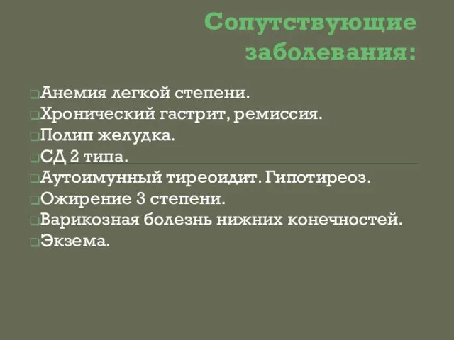 Сопутствующие заболевания: Анемия легкой степени. Хронический гастрит, ремиссия. Полип желудка. СД 2