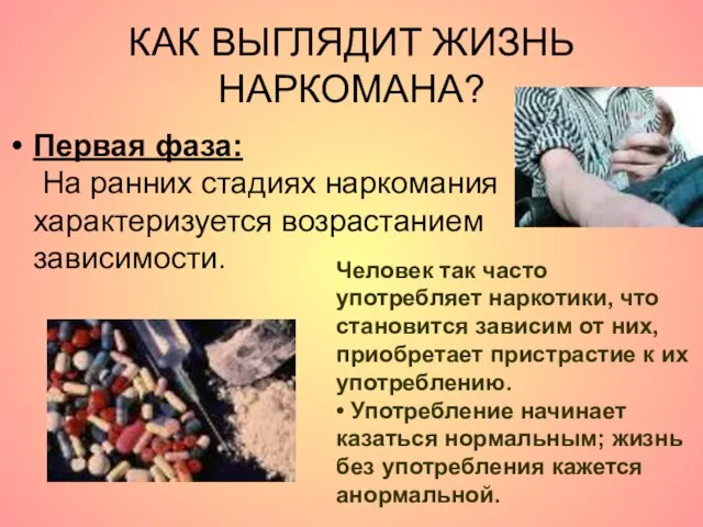 КАК ВЫГЛЯДИТ ЖИЗНЬ НАРКОМАНА? Первая фаза: На ранних стадиях наркомания характеризуется возрастанием