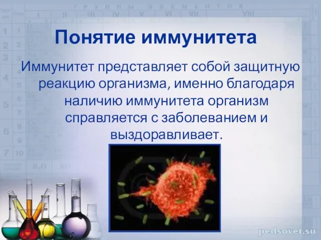 Понятие иммунитета Иммунитет представляет собой защитную реакцию организма, именно благодаря наличию иммунитета