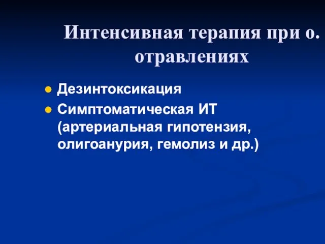 Дезинтоксикация Симптоматическая ИТ (артериальная гипотензия, олигоанурия, гемолиз и др.) Интенсивная терапия при о.отравлениях