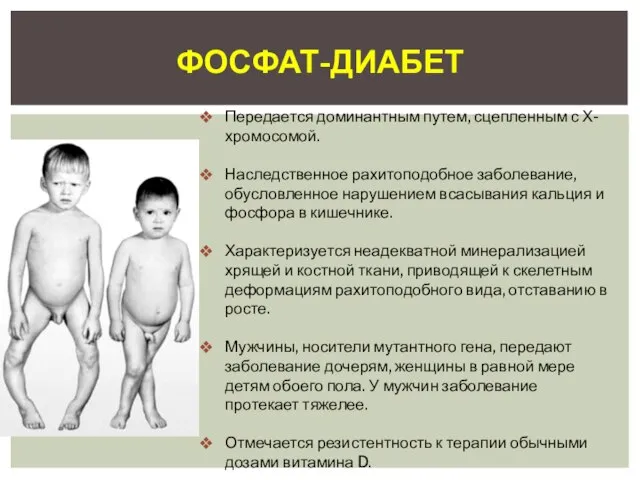 фосфат-диабет Передается доминантным путем, сцепленным с Х-хромосомой. Наследственное рахитоподобное заболевание, обусловленное нарушением