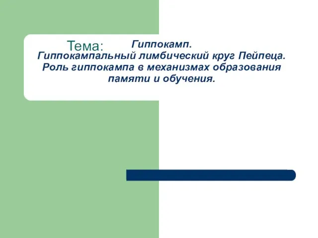 Гиппокамп. Гиппокампальный лимбический круг Пейпеца. Роль гиппокампа в механизмах образования памяти и обучения. Тема: