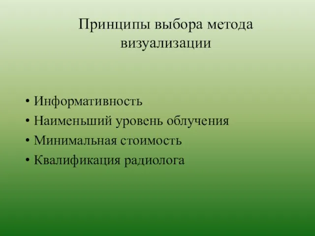 Принципы выбора метода визуализации Информативность Наименьший уровень облучения Минимальная стоимость Квалификация радиолога