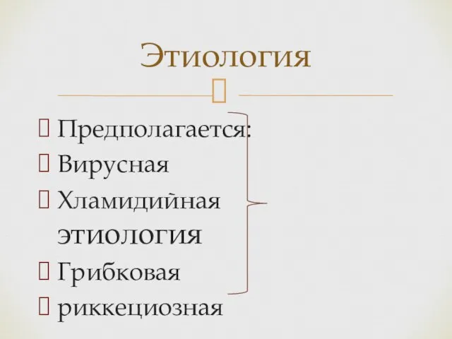 Предполагается: Вирусная Хламидийная этиология Грибковая риккециозная Этиология