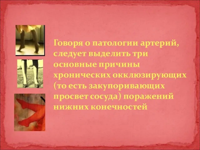 Говоря о патологии артерий, следует выделить три основные причины хронических окклюзирующих (то