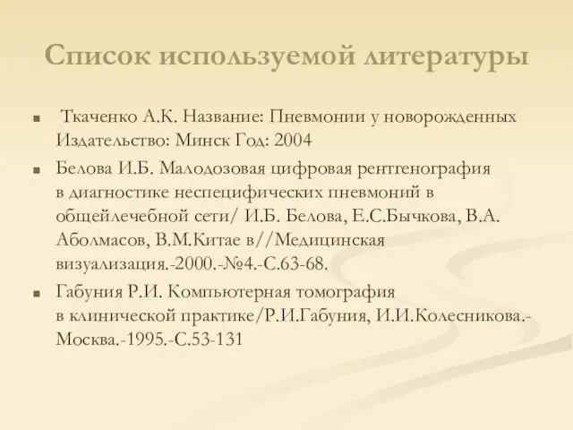 Список используемой литературы Ткаченко А.К. Название: Пневмонии у новорожденных Издательство: Минск Год: