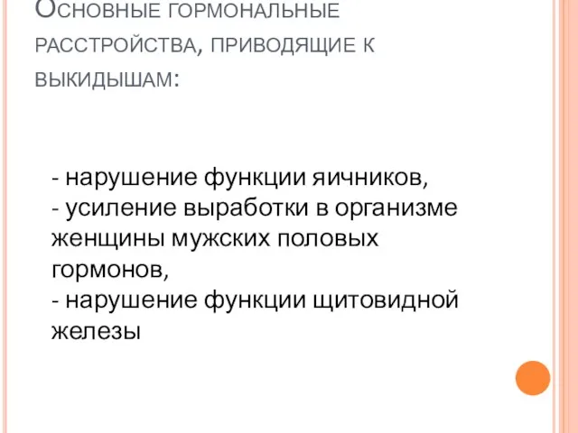 Основные гормональные расстройства, приводящие к выкидышам: - нарушение функции яичников, - усиление