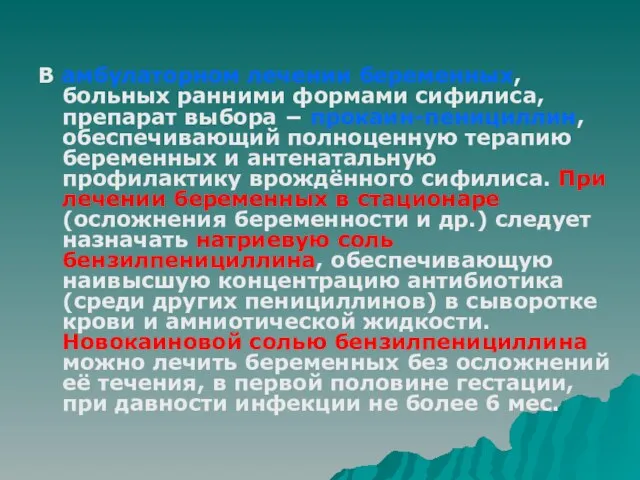 В амбулаторном лечении беременных, больных ранними формами сифилиса, препарат выбора − прокаин-пенициллин,