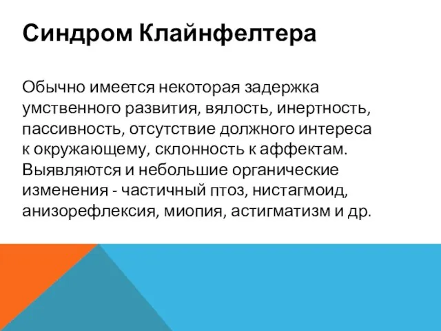 Синдром Клайнфелтера Обычно имеется некоторая задержка умственного развития, вялость, инертность, пассивность, отсутствие