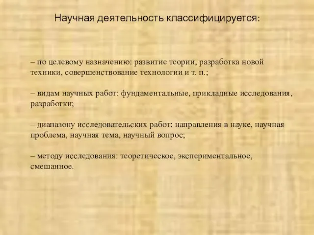 Научная деятельность классифицируется: – по целевому назначению: развитие теории, разработка новой техники,