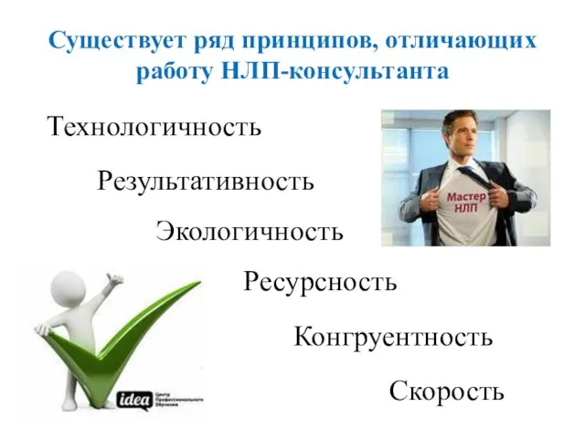 Существует ряд принципов, отличающих работу НЛП-консультанта Технологичность Результативность Экологичность Ресурсность Конгруентность Скорость