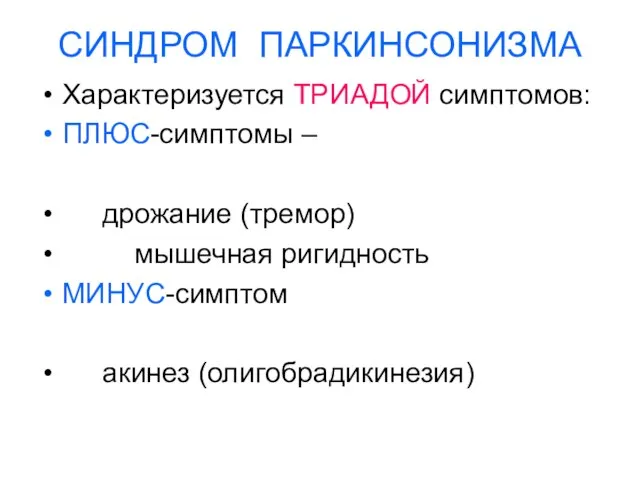 СИНДРОМ ПАРКИНСОНИЗМА Характеризуется ТРИАДОЙ симптомов: ПЛЮС-симптомы – дрожание (тремор) мышечная ригидность МИНУС-симптом акинез (олигобрадикинезия)