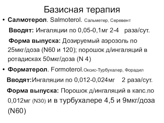 Базисная терапия Салмотерол. Salmoterol. Сальметер, Серевент Вводят: Ингаляции по 0,05-0,1мг 2-4 раза/сут.