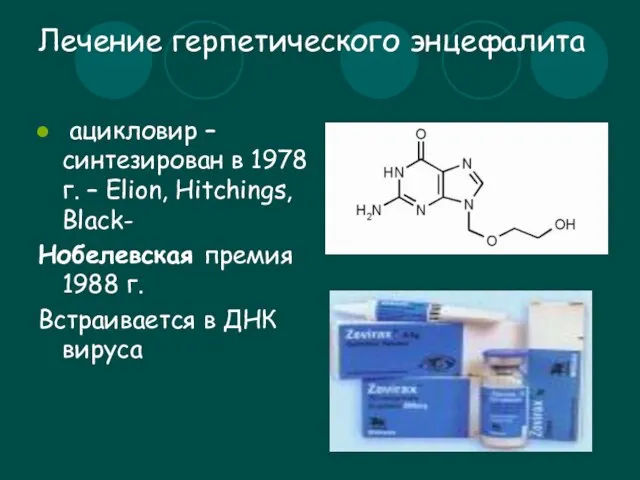 Лечение герпетического энцефалита ацикловир – синтезирован в 1978 г. – Elion, Hitchings,