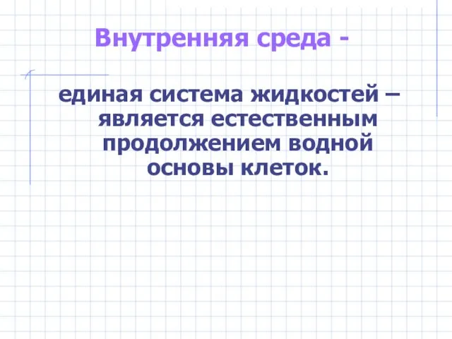 Внутренняя среда - единая система жидкостей – является естественным продолжением водной основы клеток.