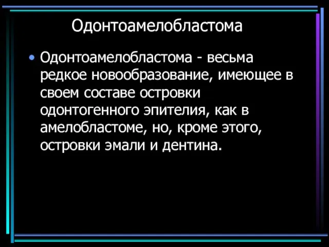 Одонтоамелобластома Одонтоамелобластома - весьма редкое новообразование, имеющее в своем составе островки одонтогенного