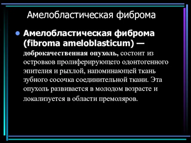 Амелобластическая фиброма Амелобластическая фиброма (fibroma ameloblasticum) — доброкачественная опухоль, состоит из островков