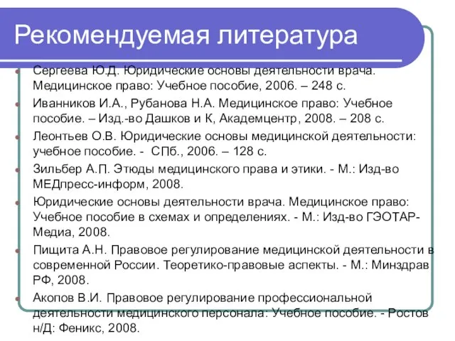 Рекомендуемая литература Сергеева Ю.Д. Юридические основы деятельности врача. Медицинское право: Учебное пособие,