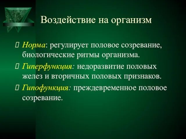 Воздействие на организм Норма: регулирует половое созревание, биологические ритмы организма. Гиперфункция: недоразвитие