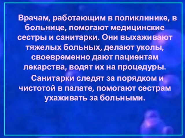 Врачам, работающим в поликлинике, в больнице, помогают медицинские сестры и санитарки. Они